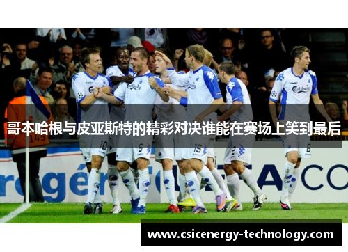哥本哈根与皮亚斯特的精彩对决谁能在赛场上笑到最后