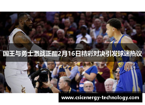 国王与勇士激战正酣2月16日精彩对决引发球迷热议