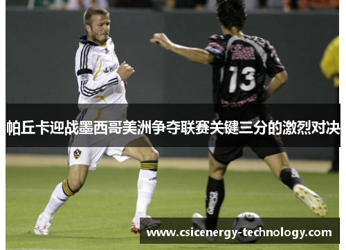 帕丘卡迎战墨西哥美洲争夺联赛关键三分的激烈对决