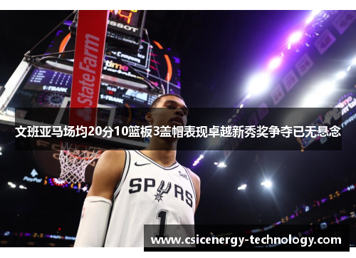 文班亚马场均20分10篮板3盖帽表现卓越新秀奖争夺已无悬念